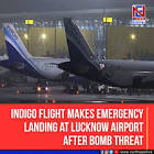 IndiGo Flight Makes Emergency Landing in Lucknow Over Bomb Threat